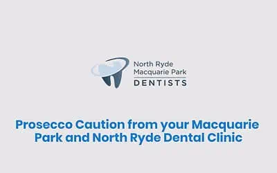 Prosecco Caution from your Macquarie Park and North Ryde Dental Clinic