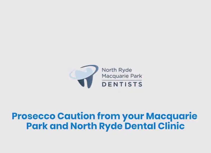 Prosecco Caution from your Macquarie Park and North Ryde Dental Clinic