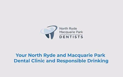 Your North Ryde and Macquarie Park Dental Clinic and Responsible Drinking