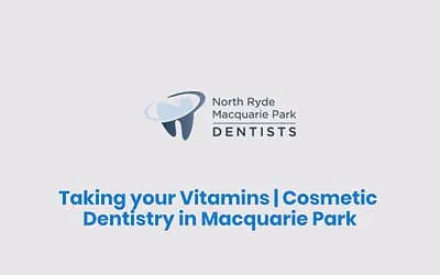 Taking your Vitamins | Cosmetic Dentistry in Macquarie Park
